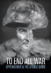 To End All War: Oppenheimer and the Atomic Bomb